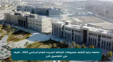 جامعة دراية تكشف مصروفات كلياتها الجديدة للعام الدراسي 2025.. تعرف على التفاصيل الآن